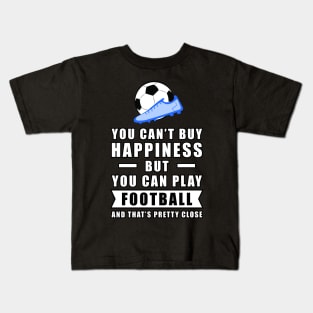 You Can't Buy Happiness But You Can Play Football / Soccer - And That's Pretty Close Kids T-Shirt